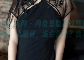 Xiuren秀人网 – 网盘里隐藏的顾楚楚女友合集，心想着，谁会沉迷？我呀！